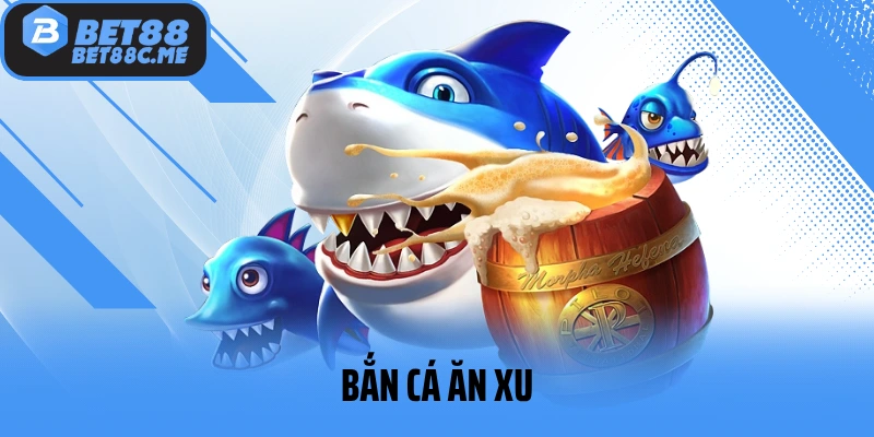 Bắn Cá Ăn Xu - Siêu Phẩm Đại Dương Độc Đáo Tại BET88