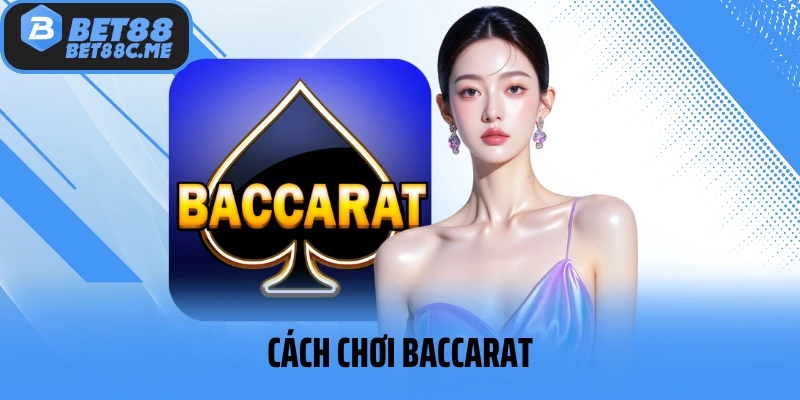 Cách Chơi Baccarat - Kiến Thức Cá Cược Chuẩn Xác Tại BET88