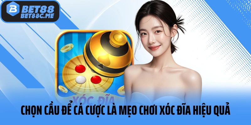 Chọn cầu để cá cược là mẹo chơi xóc đĩa hiệu quả
