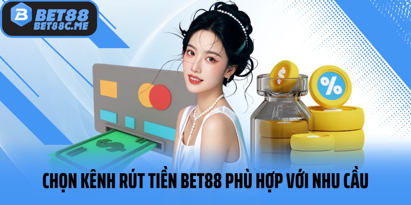 Chọn kênh rút tiền BET88 phù hợp với nhu cầu
