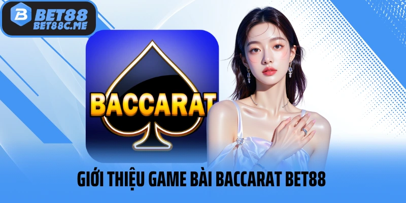 Giới thiệu game bài Baccarat BET88 cho newbie chưa biết