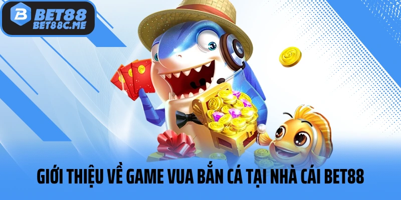 Giới thiệu về game Vua Bắn Cá tại nhà cái BET88