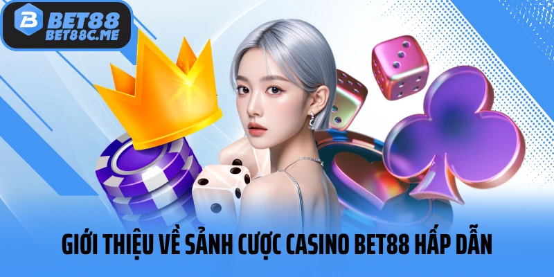 Giới thiệu về sảnh cược casino BET88 hấp dẫn