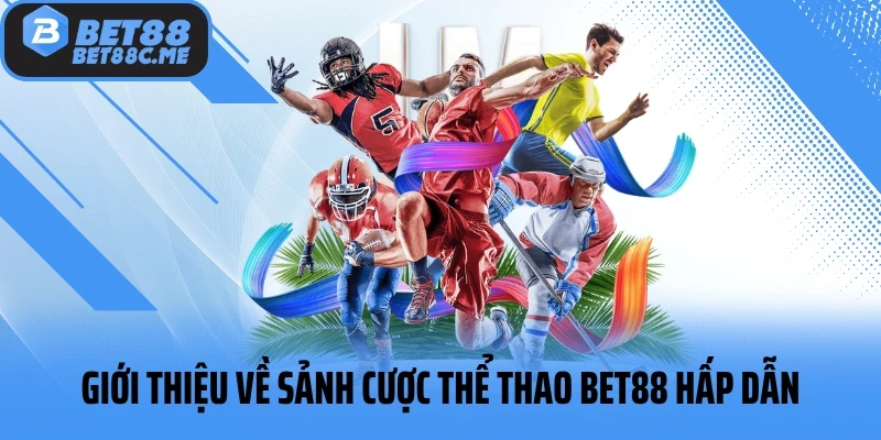 Giới thiệu về sảnh cược thể thao BET88 hấp dẫn Các bộ môn cá cược hấp dẫn nhất sảnh thể thao BET88