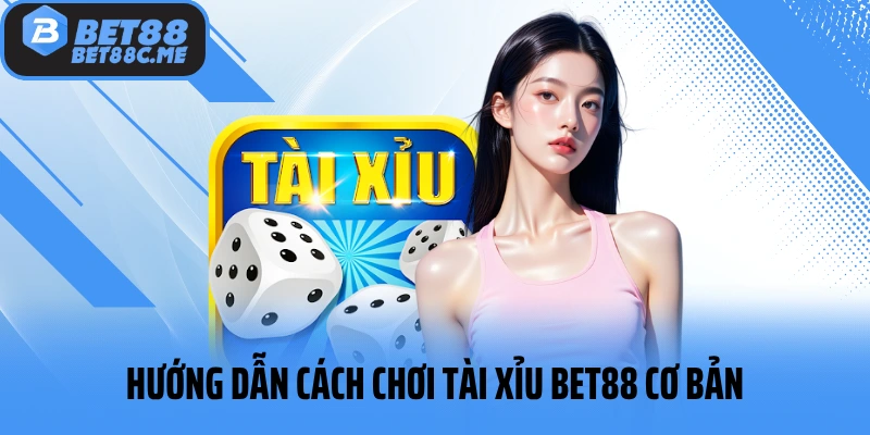 Hướng dẫn cách chơi tài xỉu BET88 cơ bản