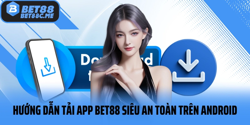 Hướng dẫn tải app BET88 siêu an toàn trên Android