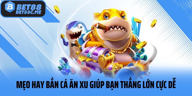 Mẹo hay bắn cá ăn xu giúp bạn thắng lớn cực dễ