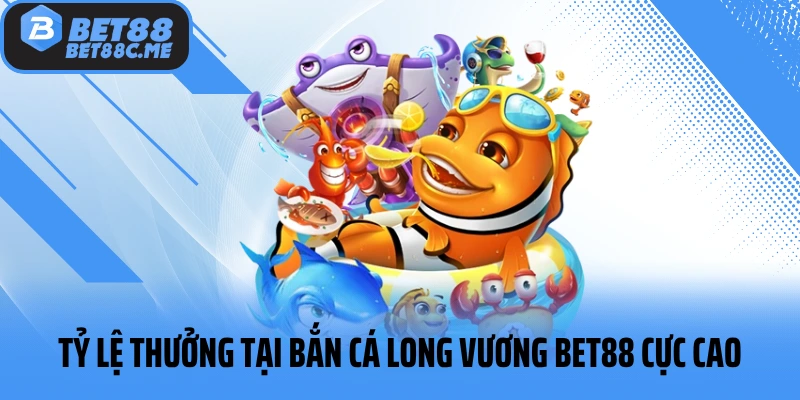 Tỷ lệ thưởng tại bắn cá Long Vương BET88 cực cao