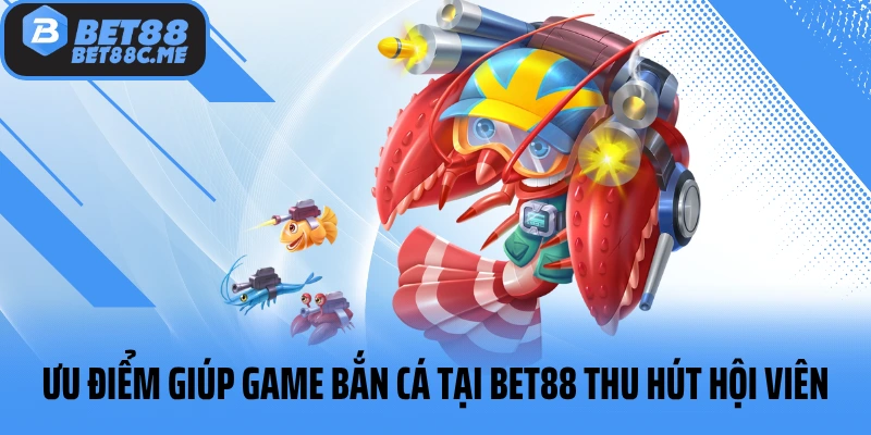 Ưu điểm giúp game bắn cá tại BET88 thu hút hội viên
