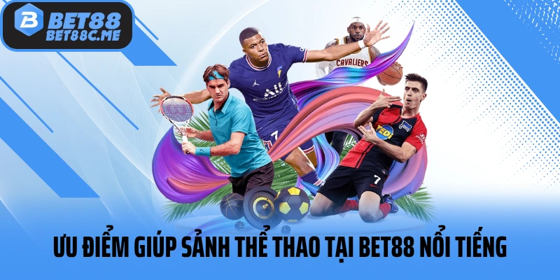 Ưu điểm giúp sảnh thể thao tại BET88 nổi tiếng