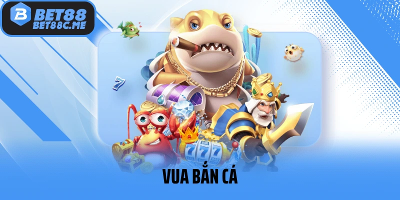 Vua Bắn Cá - Siêu Phẩm Săn Thưởng Đại Dương Tại BET88