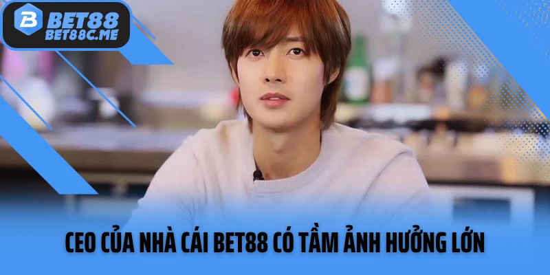 CEO của nhà cái Bet88 có tầm ảnh hưởng lớn