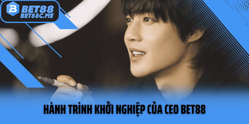 Hành trình khởi nghiệp của CEO Bet88