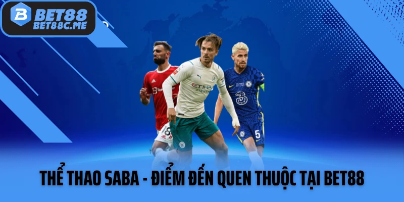 Thể Thao Saba - Điểm Đến Quen Thuộc Tại Nhà Cái Bet88