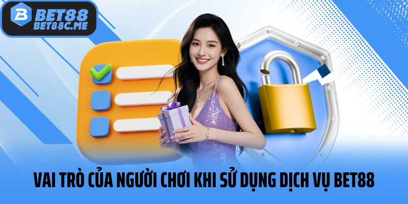 Vai trò của người chơi khi sử dụng dịch vụ Bet88